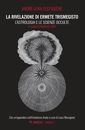 La rivelazione di Ermete Trismegisto. Vol. 1: L' astrologia e le scienze occulte