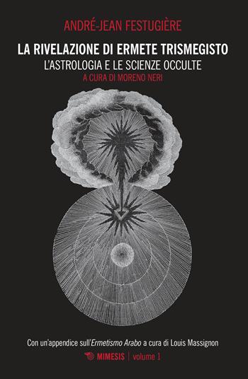 La rivelazione di Ermete Trismegisto. Vol. 1: L' astrologia e le scienze occulte - André-Jean Festugière - Libro Mimesis 2019, Mimesis | Libraccio.it