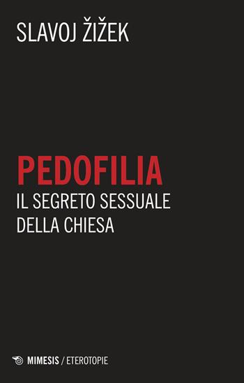Pedofilia. Il segreto sessuale della Chiesa - Slavoj Zizek - Libro Mimesis 2019, Eterotopie | Libraccio.it