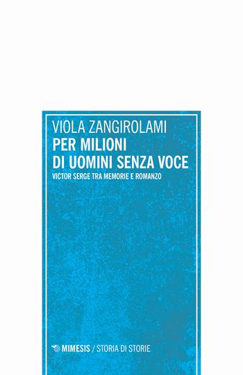 Per milioni di uomini senza voce. Victor Serge tra memorie e romanzo - Viola Zangirolami - Libro Mimesis 2019, Storia di storie | Libraccio.it