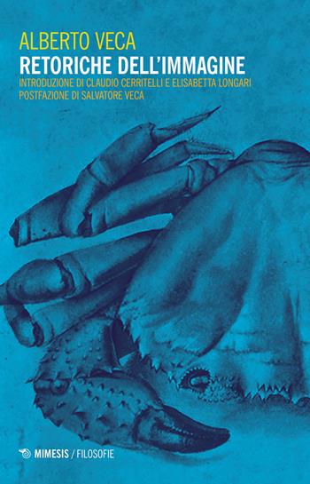 Retoriche dell'immagine - Alberto Veca - Libro Mimesis 2019, Filosofie | Libraccio.it