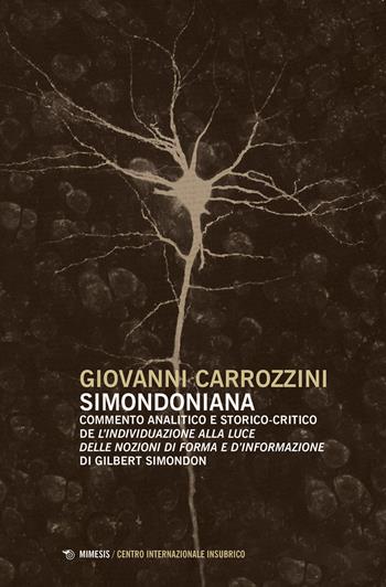 Simondoniana. Commento analitico e storico-critico de «L'individuazione alla luce delle nozioni di forma e d'informazione» di Gilbert Simondon - Giovanni Carrozzini - Libro Mimesis 2021, Centro internazionale insubrico. Studi | Libraccio.it