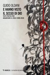 E hanno visto il sesso di Dio. Testi poetici per agganciare il cielo (2000-2019)