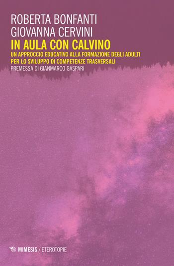 In aula con Calvino. Un approccio educativo alla formazione degli adulti per lo sviluppo di competenze trasversali - Roberta Bonfanti, Giovanna Cervini - Libro Mimesis 2019, Eterotopie | Libraccio.it