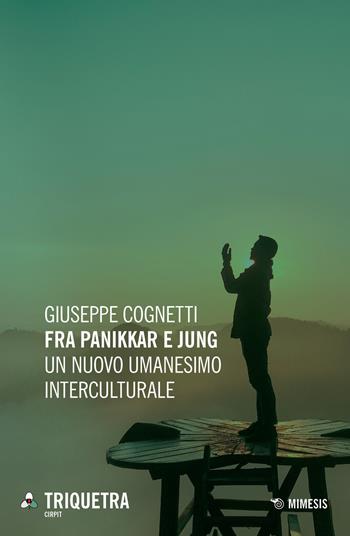 Fra Panikkar e Jung. Un nuovo umanesimo interculturale - Giuseppe Cognetti - Libro Mimesis 2019, Triquetra Cirpit | Libraccio.it