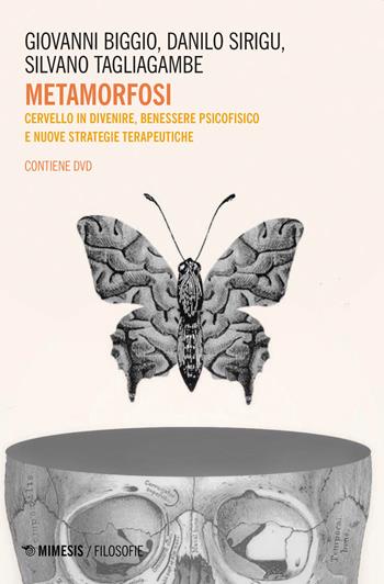 Metamorfosi. Cervello in divenire, benessere psicofisico e nuove strategie terapeutiche. Con DVD video - Giovanni Biggio, Silvano Tagliagambe, Danilo Sirigu - Libro Mimesis 2019, Filosofie | Libraccio.it