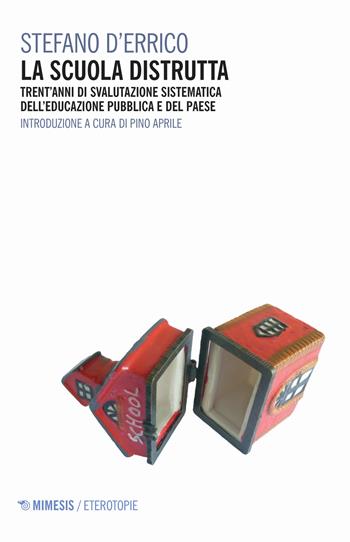 La scuola distrutta. Trent'anni di svalutazione sistematica dell'educazione pubblica e del Paese - Stefano D'Errico - Libro Mimesis 2019, Eterotopie | Libraccio.it