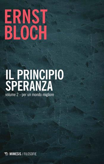 Il principio speranza. Vol. 2: Per un mondo migliore. - Ernst Bloch - Libro Mimesis 2019, Filosofie | Libraccio.it