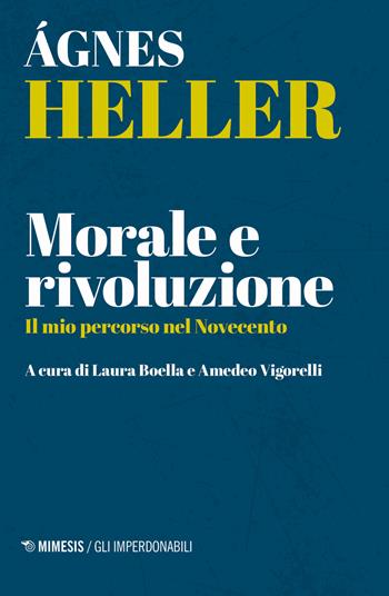 Morale e rivoluzione. Il mio percorso nel Novecento - Ágnes Heller - Libro Mimesis 2019, Gli imperdonabili | Libraccio.it