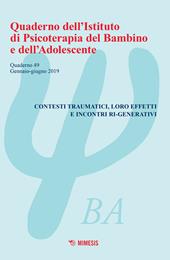 Quaderno dell'Istituto di psicoterapia del bambino e dell'adolescente. Vol. 49: Contesti traumatici, loro effetti e incontri ri-generativi (Gennaio-Giugno 2019).