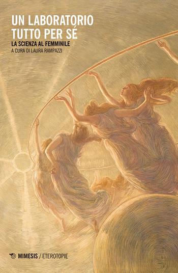 Un laboratorio tutto per sé. La scienza al femminile  - Libro Mimesis 2019, Eterotopie | Libraccio.it
