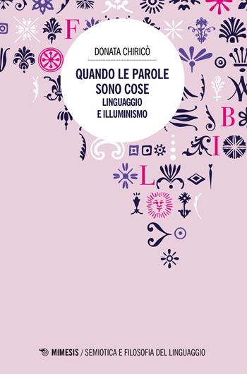 Quando le parole sono cose. Linguaggio e Illuminismo - Donata Chiricò - Libro Mimesis 2021, Semiotica e filosofia del linguaggio | Libraccio.it