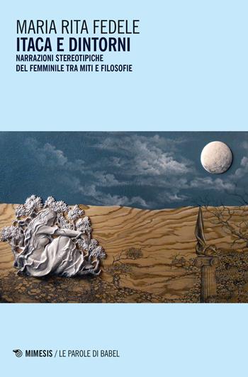 Itaca e dintorni. Narrazioni stereotipiche del femminile tra miti e filosofie - Maria Rita Fedele - Libro Mimesis 2019, BABELe parole della filosofia | Libraccio.it