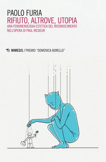 Rifiuto, altrove, utopia. Una fenomenologia estetica del riconoscimento nell'opera di Paul Ricoeur - Paolo Furia - Libro Mimesis 2020, Collana di filosofia Premio «Domenica Borello» | Libraccio.it