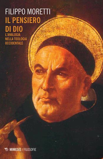 Il pensiero di Dio. L'analogia nella teologia occidentale - Filippo Moretti - Libro Mimesis 2020, Filosofie | Libraccio.it