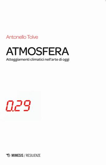 Atmosfera. Atteggiamenti climatici nell'arte di oggi - Antonello Tolve - Libro Mimesis 2019, Mimesis-Resilienze | Libraccio.it