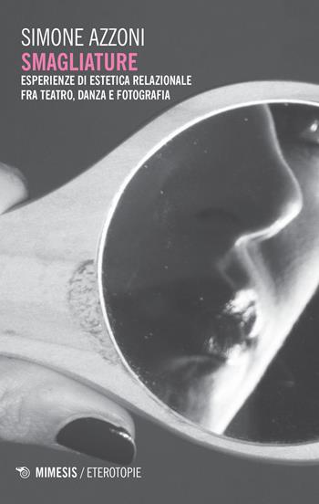 Smagliature. Esperienze di estetica relazionale fra teatro, danza e fotografia - Simone Azzoni - Libro Mimesis 2020, Eterotopie | Libraccio.it