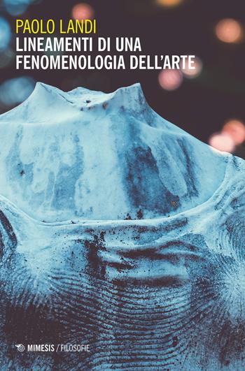 Lineamenti di una fenomenologia dell'arte - Paolo Landi - Libro Mimesis 2020, Filosofie | Libraccio.it