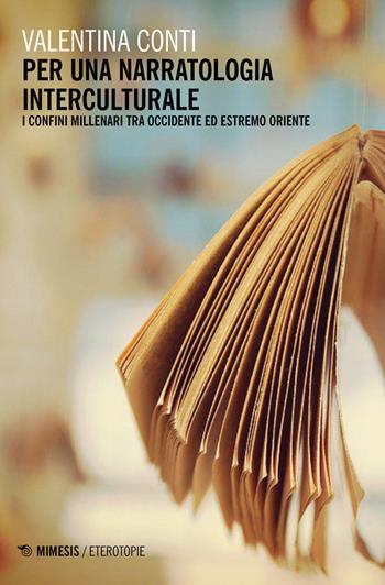 Per una narratologia interculturale. I confini millenari tra Occidente ed Estremo Oriente - Valentina Conti - Libro Mimesis 2020, Eterotopie | Libraccio.it