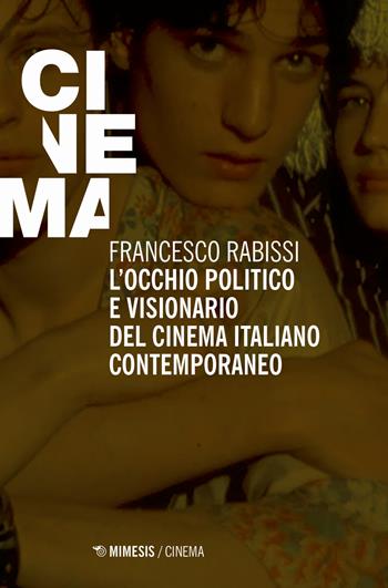 L' occhio politico e visionario del cinema italiano contemporaneo - Francesco Rabissi - Libro Mimesis 2020, Cinema / Minima | Libraccio.it