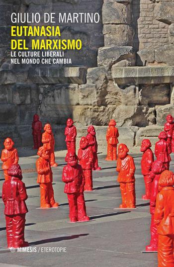 Eutanasia del marxismo. Le culture liberali nel mondo che cambia - Giulio De Martino - Libro Mimesis 2020, Eterotopie | Libraccio.it