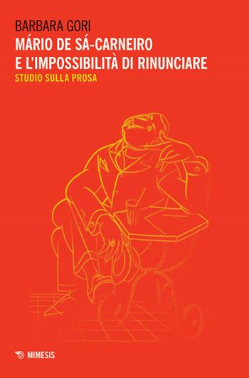 Mário de Sá-Carneiro e l'impossibilità di rinunciare. Studio sulla prosa - Barbara Gori - Libro Mimesis 2020, Mimesis | Libraccio.it