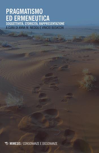 Pragmatismo ed ermeneutica. Soggettività, storicità, rappresentazione. Ediz. multilingue - Anna M. Nieddu - Libro Mimesis 2020, Consonanze e dissonanze | Libraccio.it