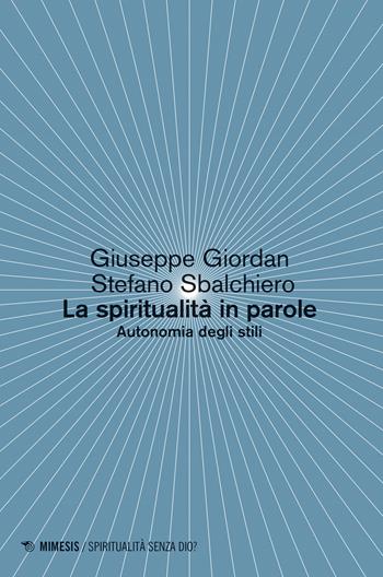 La spiritualità in parole. Autonomia degli stili - Giuseppe Giordan, Stefano Sbalchiero - Libro Mimesis 2020, Spiritualità senza Dio? | Libraccio.it