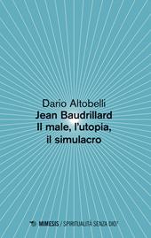 Jean Baudrillard. Il male, l'utopia, il simulacro