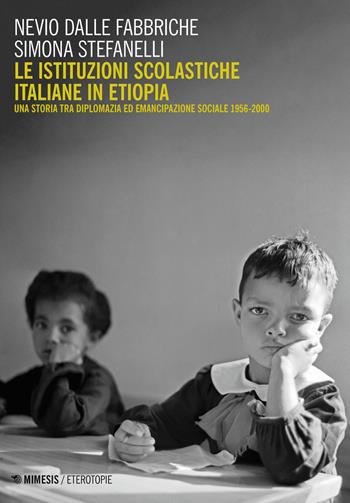 Le istituzioni scolastiche italiane in Etiopia. Una storia tra diplomazia ed emancipazione sociale (1956-2000) - Nevio Dalle Fabbriche, Simona Stefanelli - Libro Mimesis 2020, Eterotopie | Libraccio.it