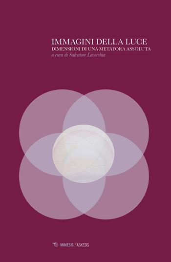 Immagini della luce. Dimensioni di una metafora assoluta  - Libro Mimesis 2020, Askesis. Studi di filosofia antica | Libraccio.it