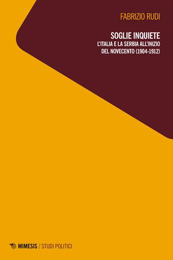 Soglie inquiete. L'Italia e la Serbia all'inizio del Novecento (1904-1912) - Fabrizio Rudi - Libro Mimesis 2020, Passato prossimo | Libraccio.it