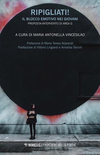 Ripigliati! Il blocco emotivo nei giovani. Proposta-intervento di Area G  - Libro Mimesis 2020, Frontiere della psiche | Libraccio.it