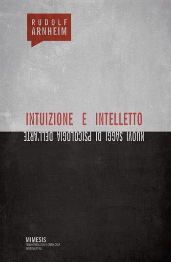 Intuizione e intelletto. Nuovi saggi di psicologia dell'arte - Rudolf Arnheim - Libro Mimesis 2020, Fenomenologia e ontologia sperimentali | Libraccio.it