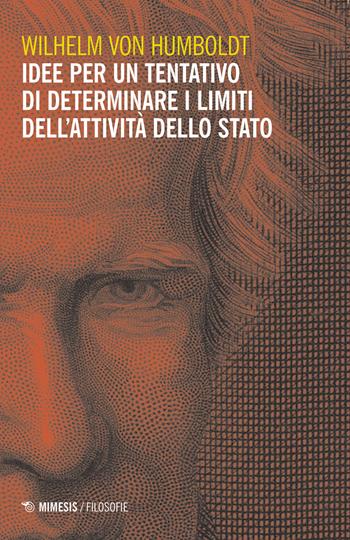 Idee per un tentativo di determinare i limiti dell'attività dello Stato - Wilhelm Von Humbolt - Libro Mimesis 2020, Filosofie | Libraccio.it