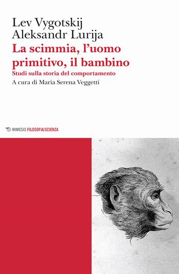 La scimmia, l'uomo primitivo, il bambino. Studi sulla storia del comportamento - Lev S. Vygotskij, Aleksandr Lurija - Libro Mimesis 2020, Mimesis. Filosofia/Scienza | Libraccio.it