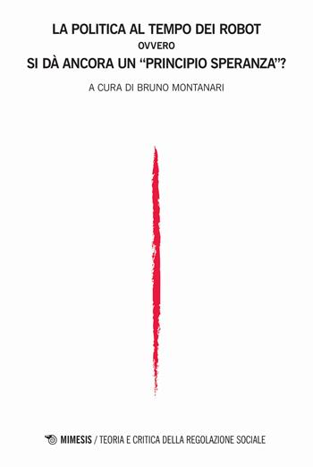 Teoria e critica della regolazione sociale (2019). Vol. 1: politica al tempo dei robot, ovvero Si dà ancora un «principio speranza»?, La.  - Libro Mimesis 2019 | Libraccio.it