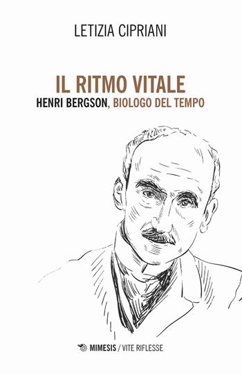 Il ritmo vitale. Henri Bergson, biologo del tempo - Letizia Cipriani - Libro Mimesis 2020, Vite riflesse | Libraccio.it