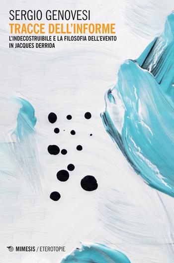 Tracce dell'informe. L'indecostruibile e la filosofia dell'evento in Jacques Derrida - Sergio Genovesi - Libro Mimesis 2020, Eterotopie | Libraccio.it