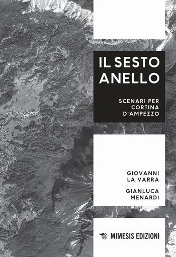Il sesto anello. Scenari per Cortina d'Ampezzo - Giovanni La Varra, Gianluca Menardi - Libro Mimesis 2020, Mimesis | Libraccio.it