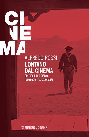 Lontano dal cinema. Critica e feticismo, ideologia, psicoanalisi - Alfredo Rossi - Libro Mimesis 2020, Mimesis-Cinema | Libraccio.it