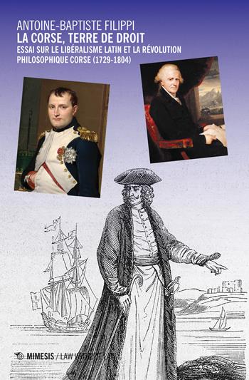 La Corse, terre de droit. Essai sur le libéralisme latin et la révolution philosophique corse (1729-1804) - Antoine-Baptiste Filippi - Libro Mimesis 2020, Law without law | Libraccio.it