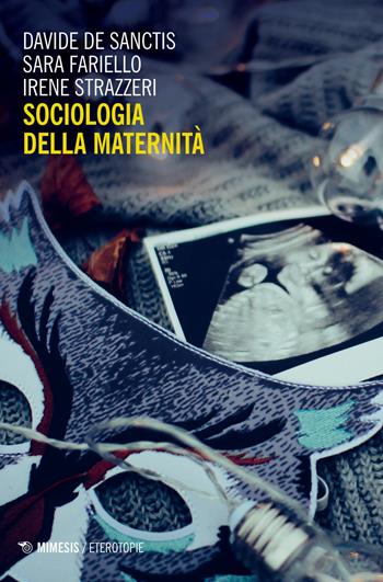 Sociologia della maternità - Davide De Sanctis, Sara Fariello, Irene Strazzeri - Libro Mimesis 2019, Eterotopie | Libraccio.it