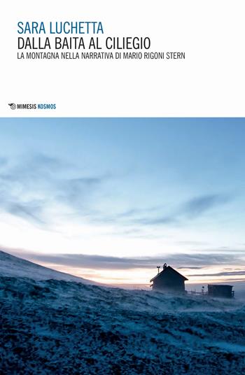 Dalla baita al ciliegio. La montagna nella narrativa di Mario Rigoni Stern - Sara Luchetta - Libro Mimesis 2020, Kosmos | Libraccio.it