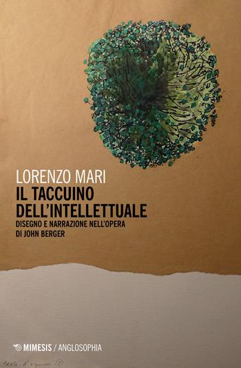 Il taccuino dell'intellettuale. Disegno e narrazione nell'opera di John Berger - Lorenzo Mari - Libro Mimesis 2020, Anglosophia. Studi di letteratura e cultura inglese | Libraccio.it