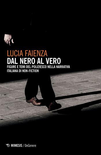 Dal nero al vero. Figure e temi del poliziesco nella narrativa italiana di non-fiction - Lucia Faienza - Libro Mimesis 2020, DeGenere | Libraccio.it