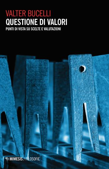 Questione di valori. Punti di vista su scelte e valutazioni - Valter Bucelli - Libro Mimesis 2020, Filosofie | Libraccio.it