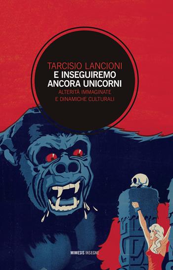 E inseguiremo ancora unicorni. Alterità immaginate e dinamiche culturali - Tarcisio Lancioni - Libro Mimesis 2020, Insegne | Libraccio.it