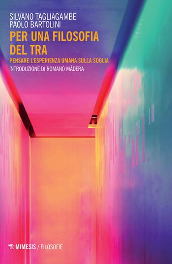 Per una filosofia del tra. Pensare l'esperienza umana sulla soglia - Paolo Bartolini, Silvano Tagliagambe - Libro Mimesis 2020, Filosofie | Libraccio.it