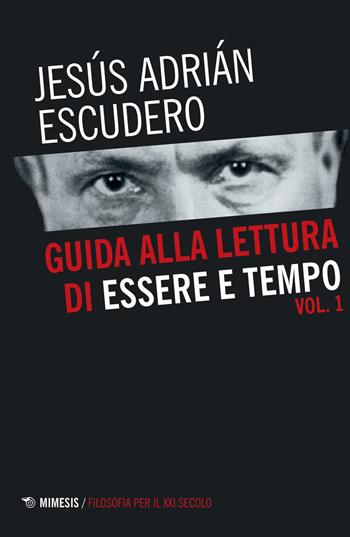 Guida alla lettura di Essere e tempo. Vol. 1 - Jesús Adrián Escudero - Libro Mimesis 2020, Filosofia per il XXI secolo | Libraccio.it